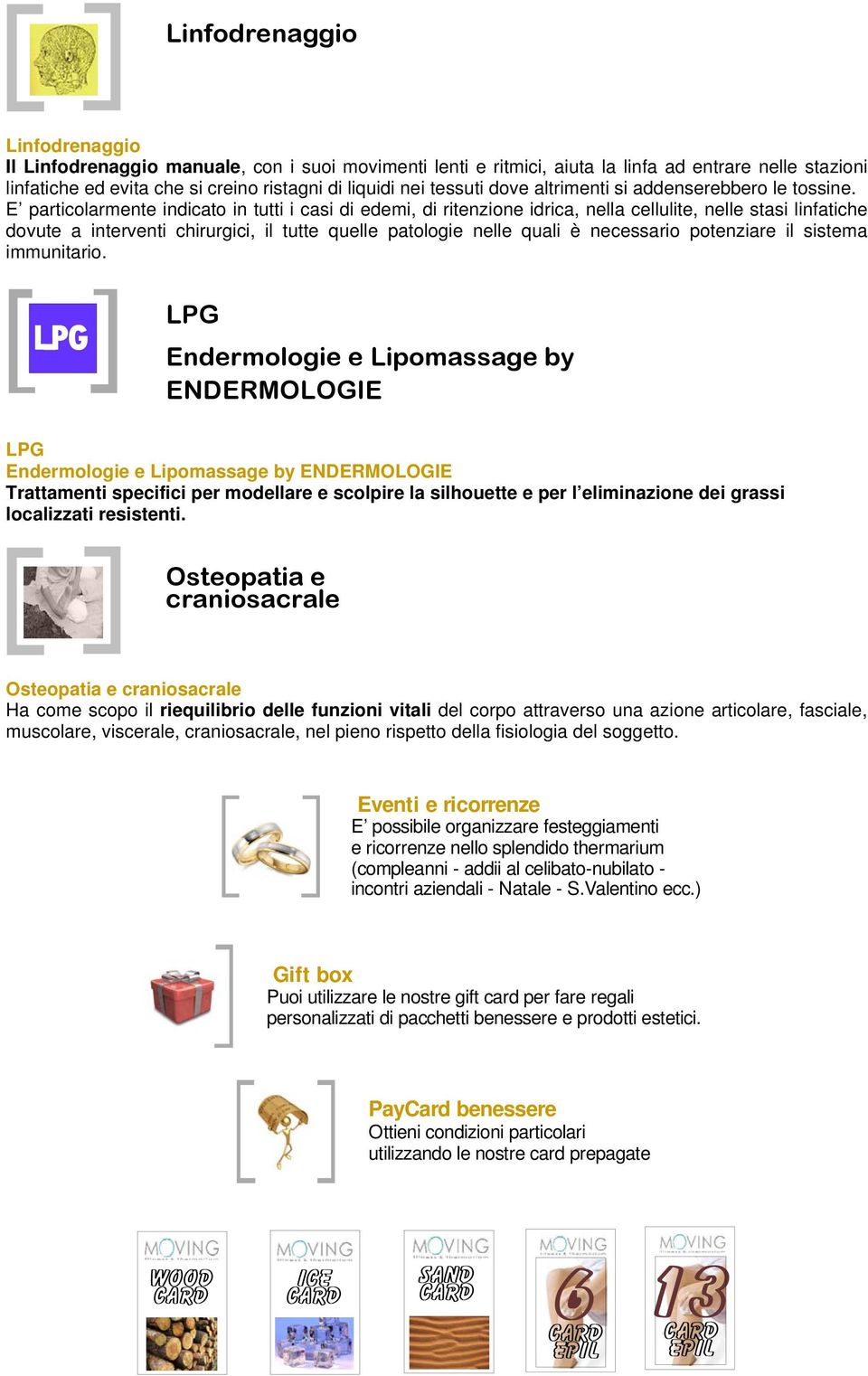 E particolarmente indicato in tutti i casi di edemi, di ritenzione idrica, nella cellulite, nelle stasi linfatiche dovute a interventi chirurgici, il tutte quelle patologie nelle quali è necessario