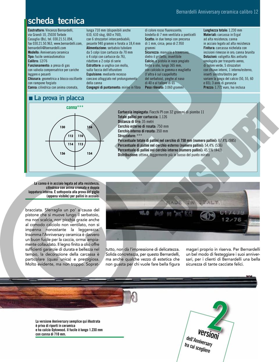 oscillante con rampone forgiato Canna: cilindrica con anima cromata, lunga 710 mm (disponibili anche 610, 610 slug, 660 e 760), con 6 strozzatori intercambiabili; pesante 940 grammi e forata a 18,4