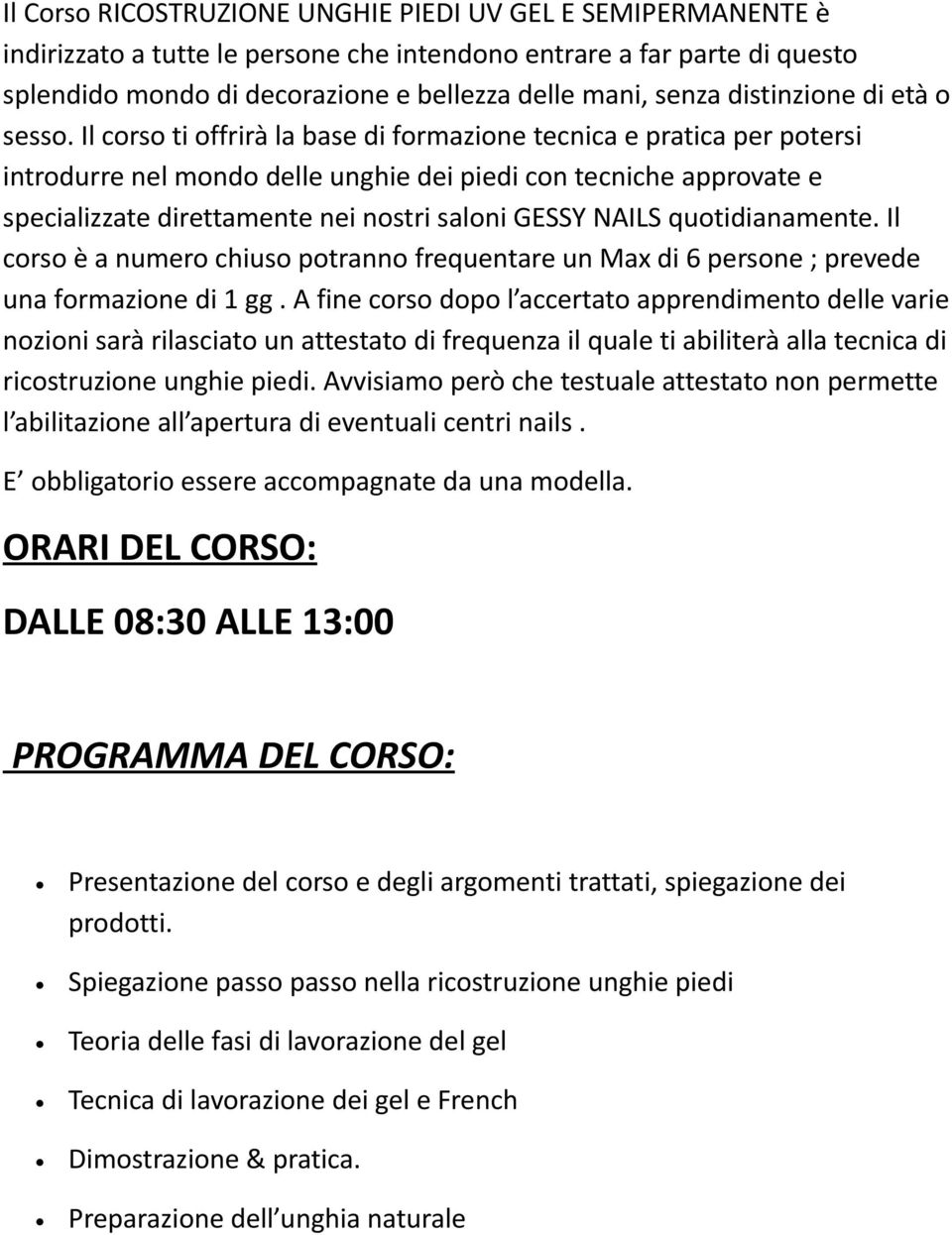 Il corso ti offrirà la base di formazione tecnica e pratica per potersi introdurre nel mondo delle unghie dei piedi con tecniche approvate e specializzate direttamente nei nostri saloni GESSY NAILS