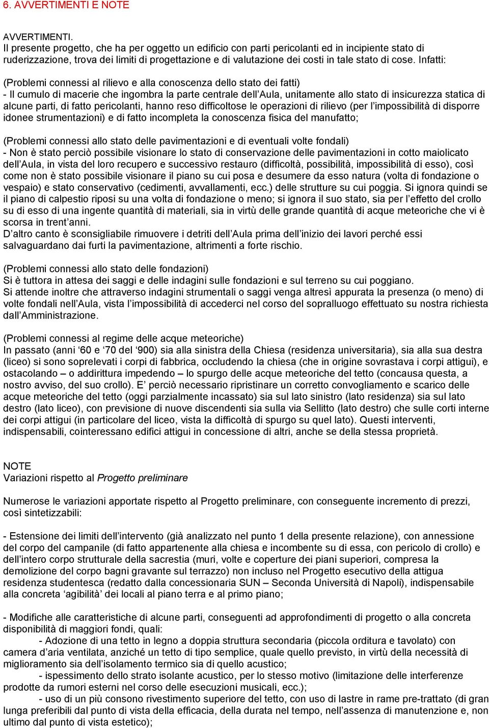 Infatti: (Problemi connessi al rilievo e alla conoscenza dello stato dei fatti) - Il cumulo di macerie che ingombra la parte centrale dell Aula, unitamente allo stato di insicurezza statica di alcune