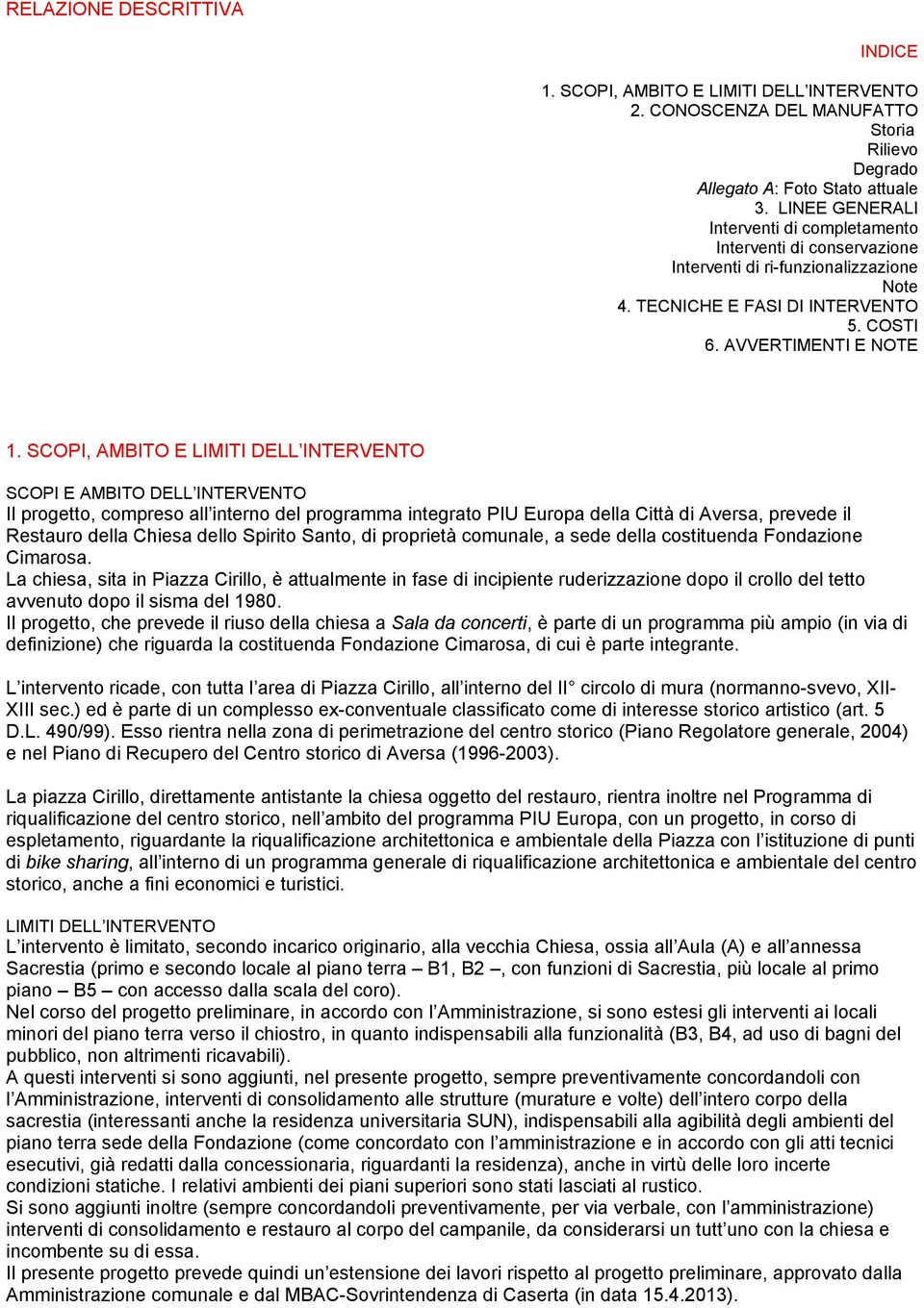 SCOPI, AMBITO E LIMITI DELL INTERVENTO SCOPI E AMBITO DELL INTERVENTO Il progetto, compreso all interno del programma integrato PIU Europa della Città di Aversa, prevede il Restauro della Chiesa