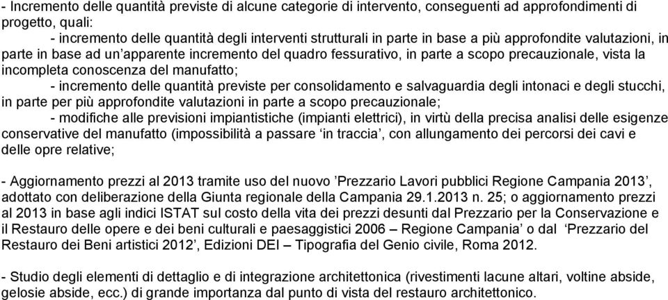 quantità previste per consolidamento e salvaguardia degli intonaci e degli stucchi, in parte per più approfondite valutazioni in parte a scopo precauzionale; - modifiche alle previsioni