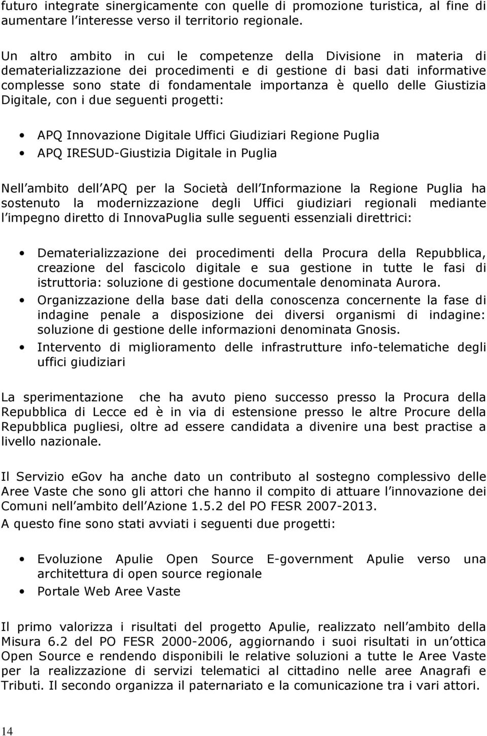 delle Giustizia Digitale, con i due seguenti progetti: APQ Innovazione Digitale Uffici Giudiziari Regione Puglia APQ IRESUD-Giustizia Digitale in Puglia Nell ambito dell APQ per la Società dell
