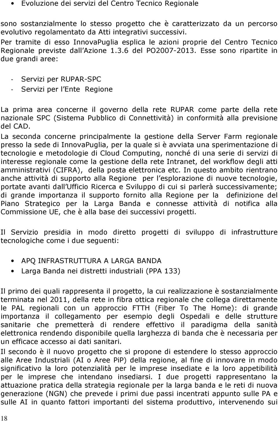 Esse sono ripartite in due grandi aree: - Servizi per RUPAR-SPC - Servizi per l Ente Regione La prima area concerne il governo della rete RUPAR come parte della rete nazionale SPC (Sistema Pubblico