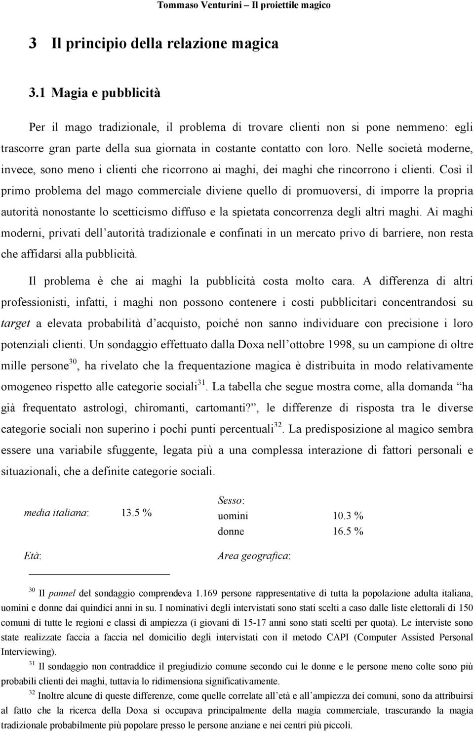 Nelle società moderne, invece, sono meno i clienti che ricorrono ai maghi, dei maghi che rincorrono i clienti.