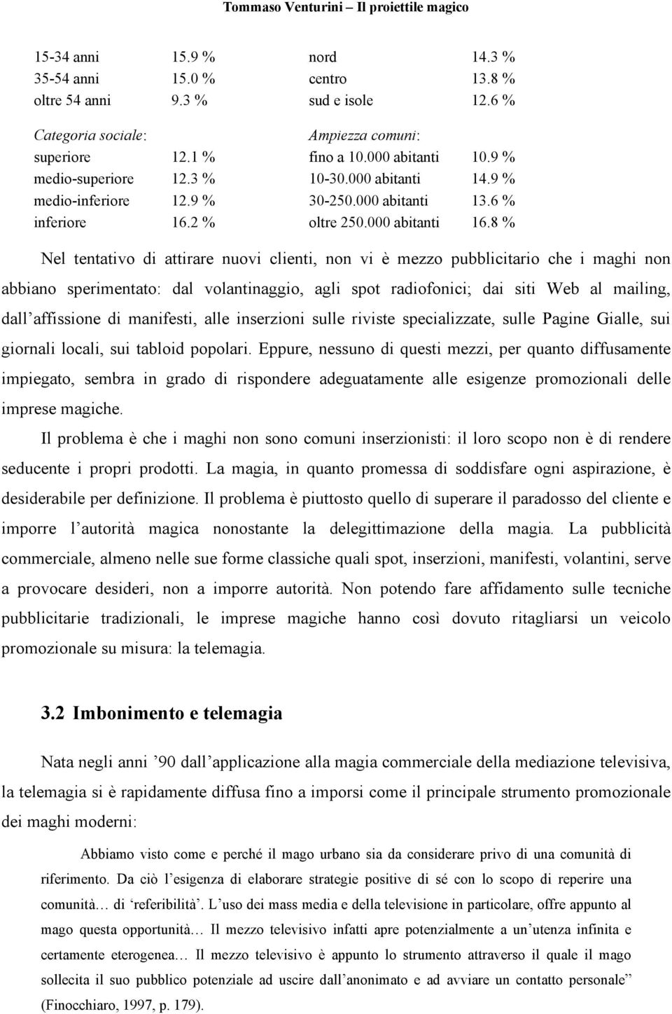 8 % Nel tentativo di attirare nuovi clienti, non vi è mezzo pubblicitario che i maghi non abbiano sperimentato: dal volantinaggio, agli spot radiofonici; dai siti Web al mailing, dall affissione di