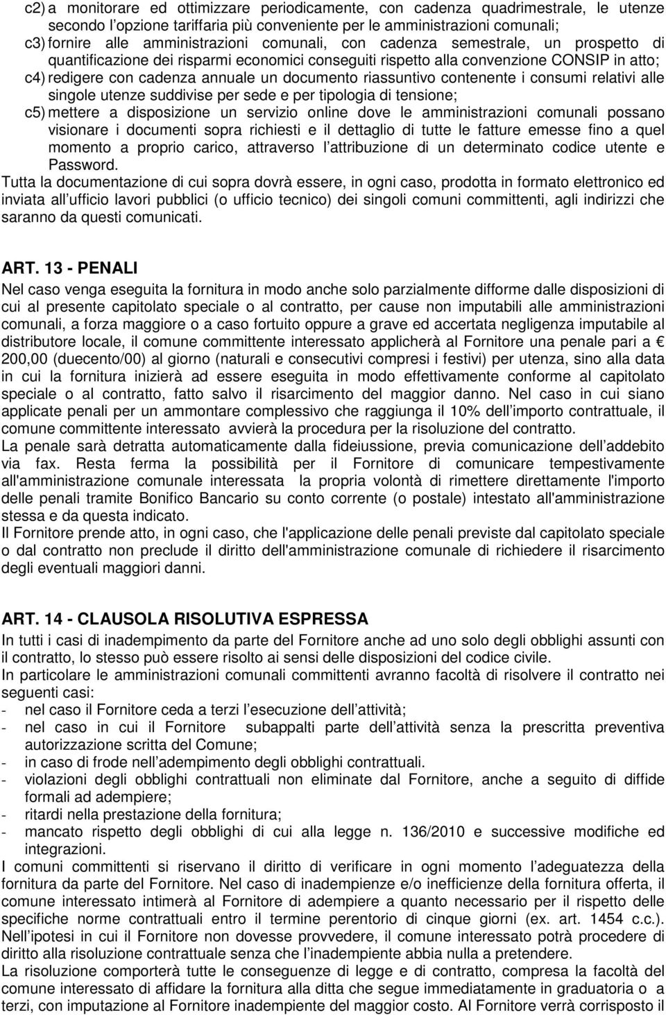 contenente i consumi relativi alle singole utenze suddivise per sede e per tipologia di tensione; c5) mettere a disposizione un servizio online dove le amministrazioni comunali possano visionare i