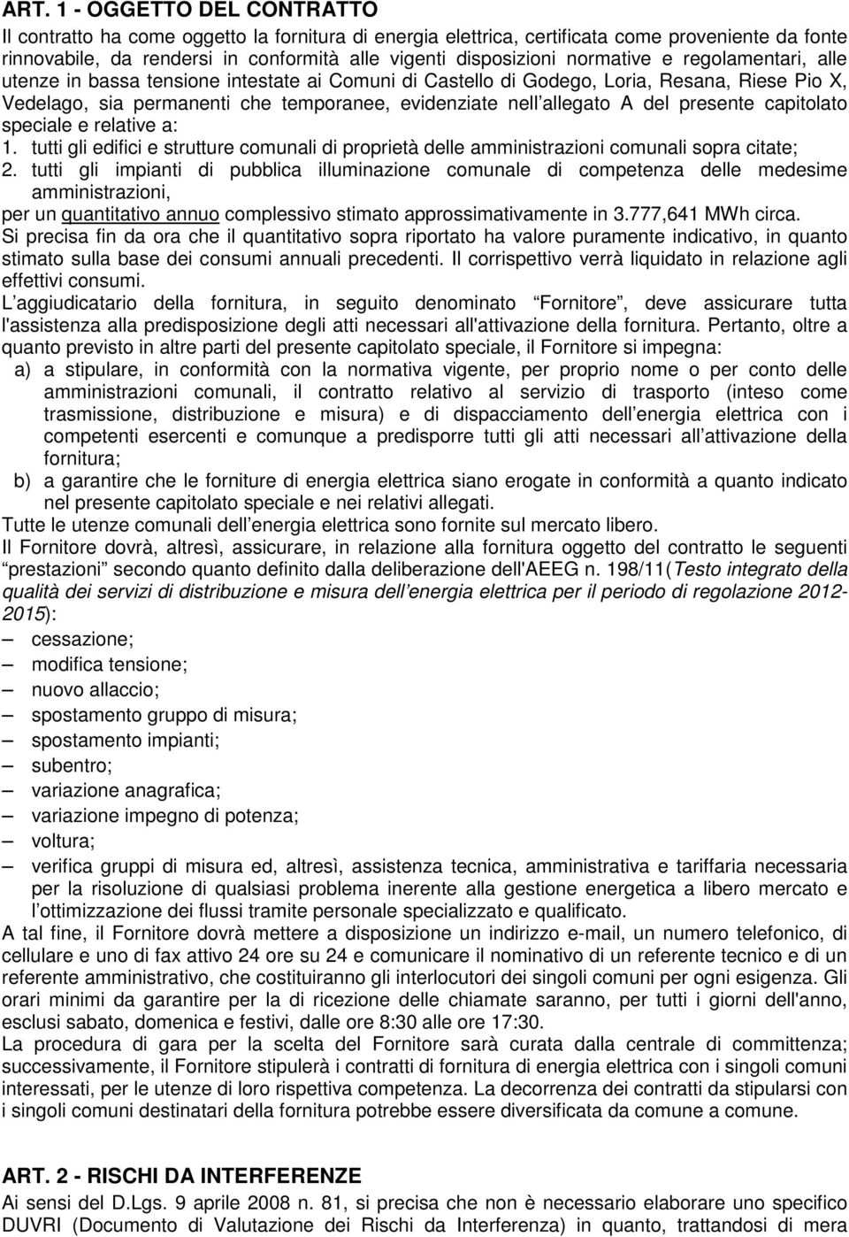 del presente capitolato speciale e relative a: 1. tutti gli edifici e strutture comunali di proprietà delle amministrazioni comunali sopra citate; 2.