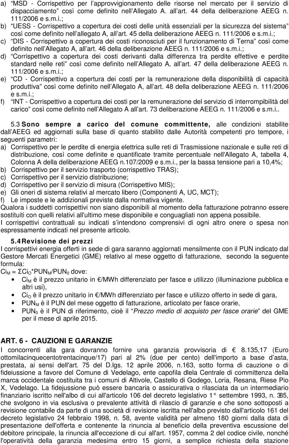 46 della deliberazione AEEG n. 111/2006 e s.m.i.; d) Corrispettivo a copertura dei costi derivanti dalla differenza tra perdite effettive e perdite standard nelle reti così come definito nell Allegato A, all art.