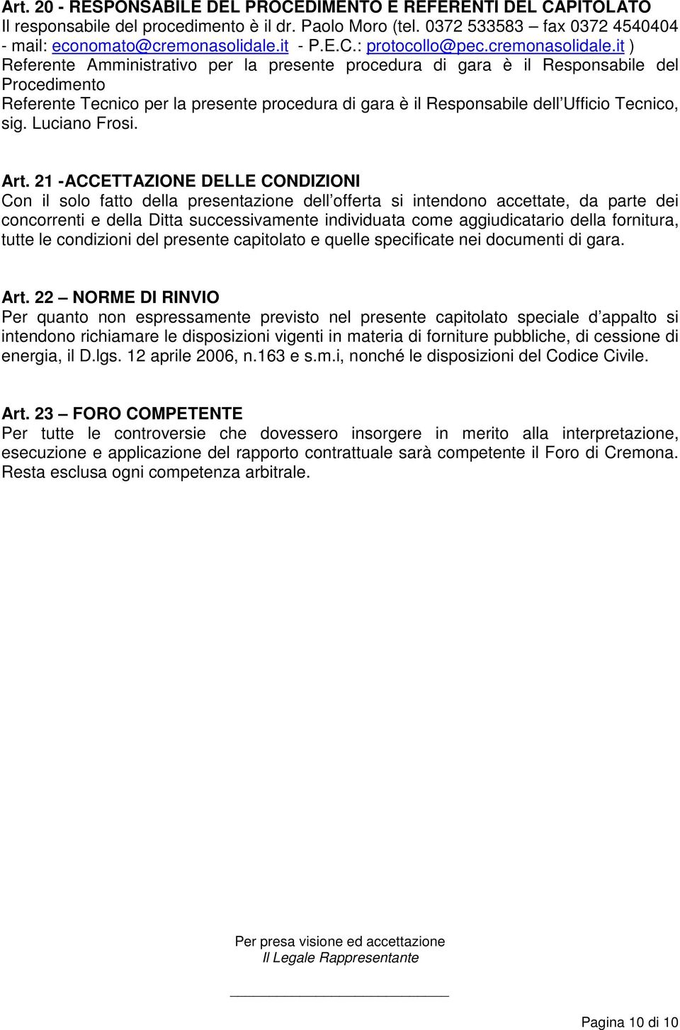 it ) Referente Amministrativo per la presente procedura di gara è il Responsabile del Procedimento Referente Tecnico per la presente procedura di gara è il Responsabile dell Ufficio Tecnico, sig.