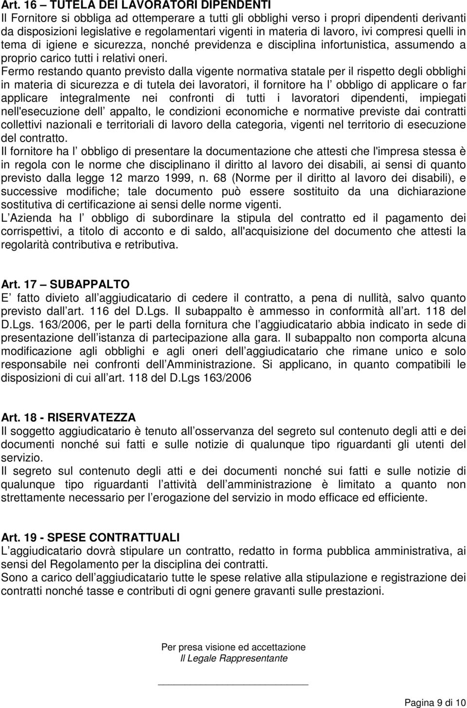 Fermo restando quanto previsto dalla vigente normativa statale per il rispetto degli obblighi in materia di sicurezza e di tutela dei lavoratori, il fornitore ha l obbligo di applicare o far