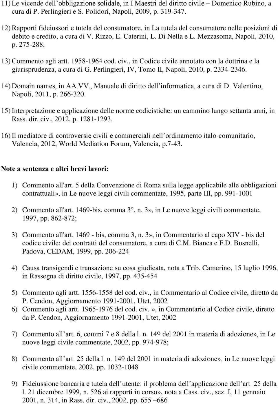 275-288. 13) Commento agli artt. 1958-1964 cod. civ., in Codice civile annotato con la dottrina e la giurisprudenza, a cura di G. Perlingieri, IV, Tomo II, Napoli, 2010, p. 2334-2346.