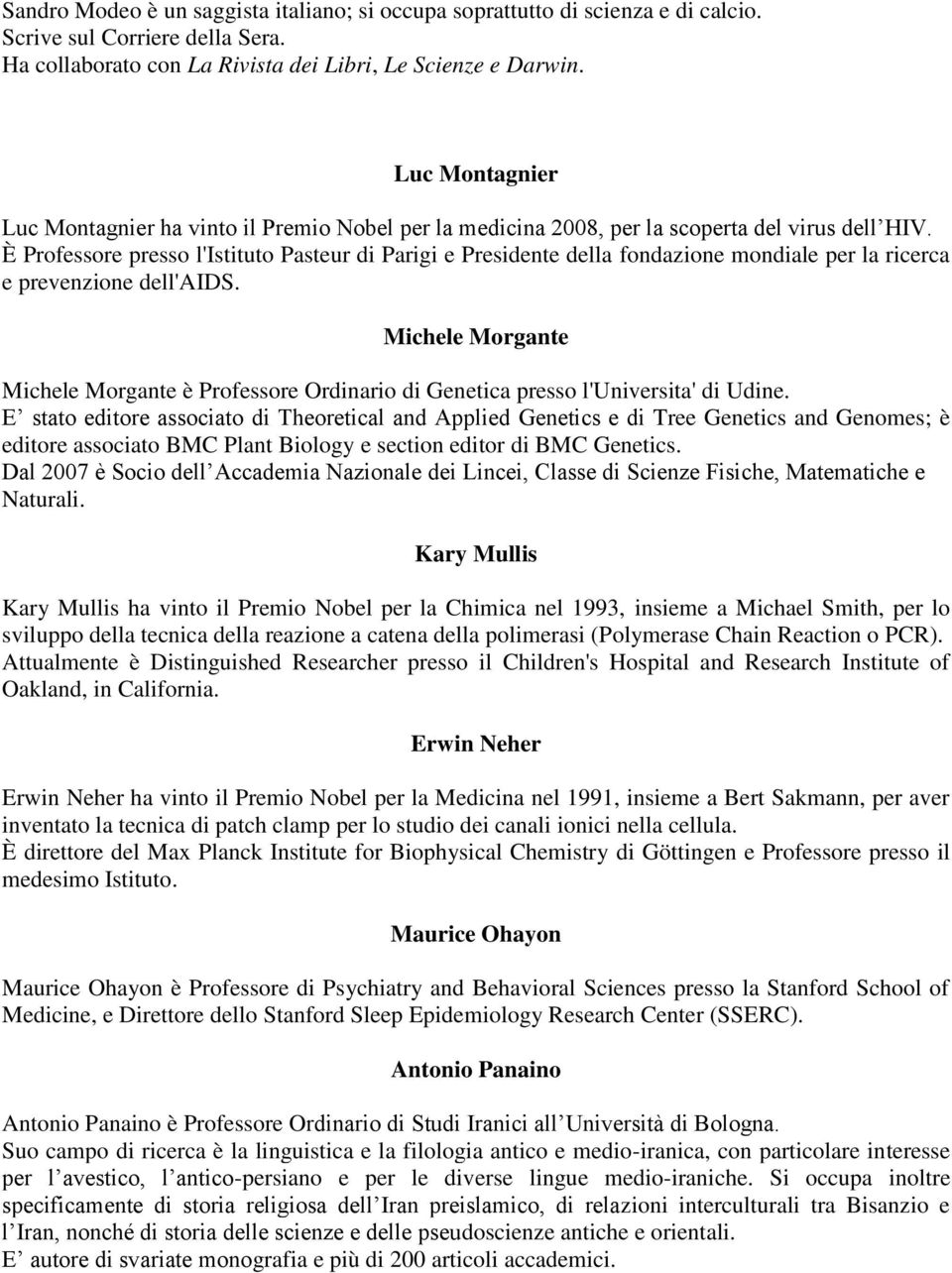 È Professore presso l'istituto Pasteur di Parigi e Presidente della fondazione mondiale per la ricerca e prevenzione dell'aids.