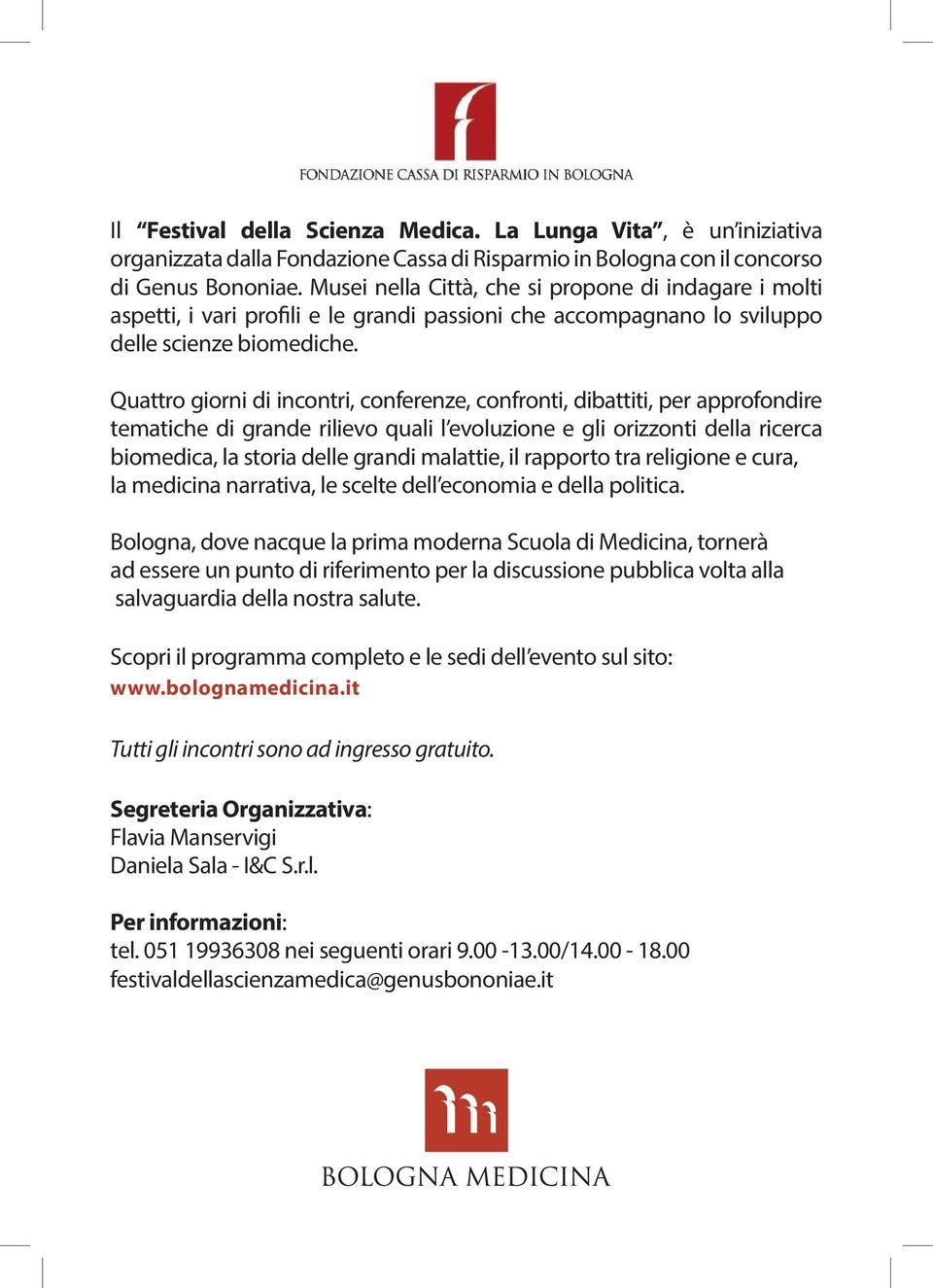 Quattro giorni di incontri, conferenze, confronti, dibattiti, per approfondire tematiche di grande rilievo quali l evoluzione e gli orizzonti della ricerca biomedica, la storia delle grandi malattie,