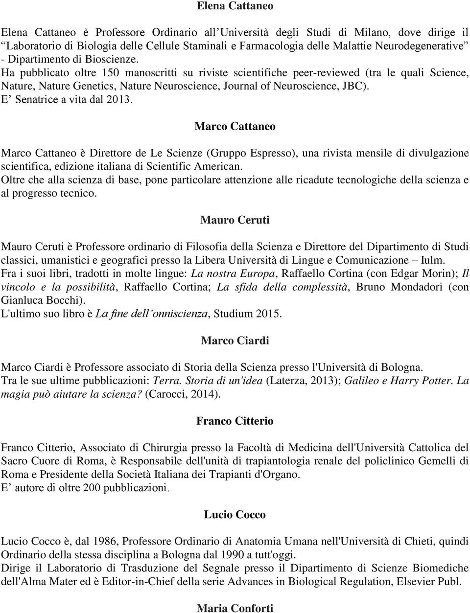 Ha pubblicato oltre 150 manoscritti su riviste scientifiche peer-reviewed (tra le quali Science, Nature, Nature Genetics, Nature Neuroscience, Journal of Neuroscience, JBC).