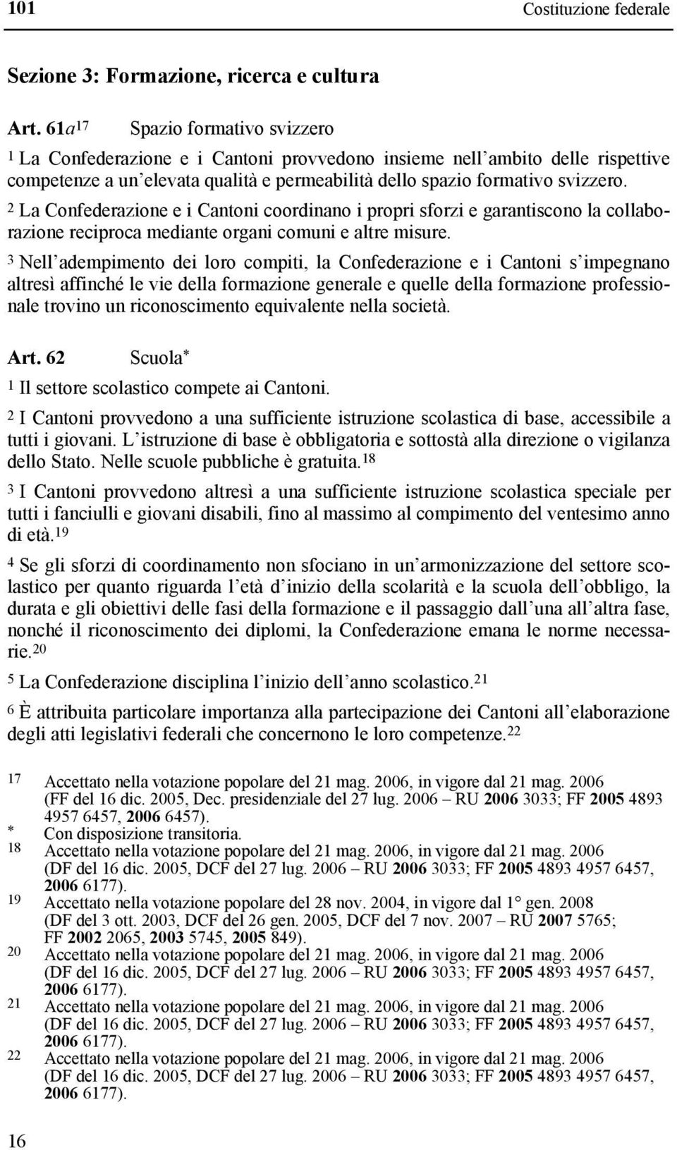 2 La Confederazione e i Cantoni coordinano i propri sforzi e garantiscono la collaborazione reciproca mediante organi comuni e altre misure.