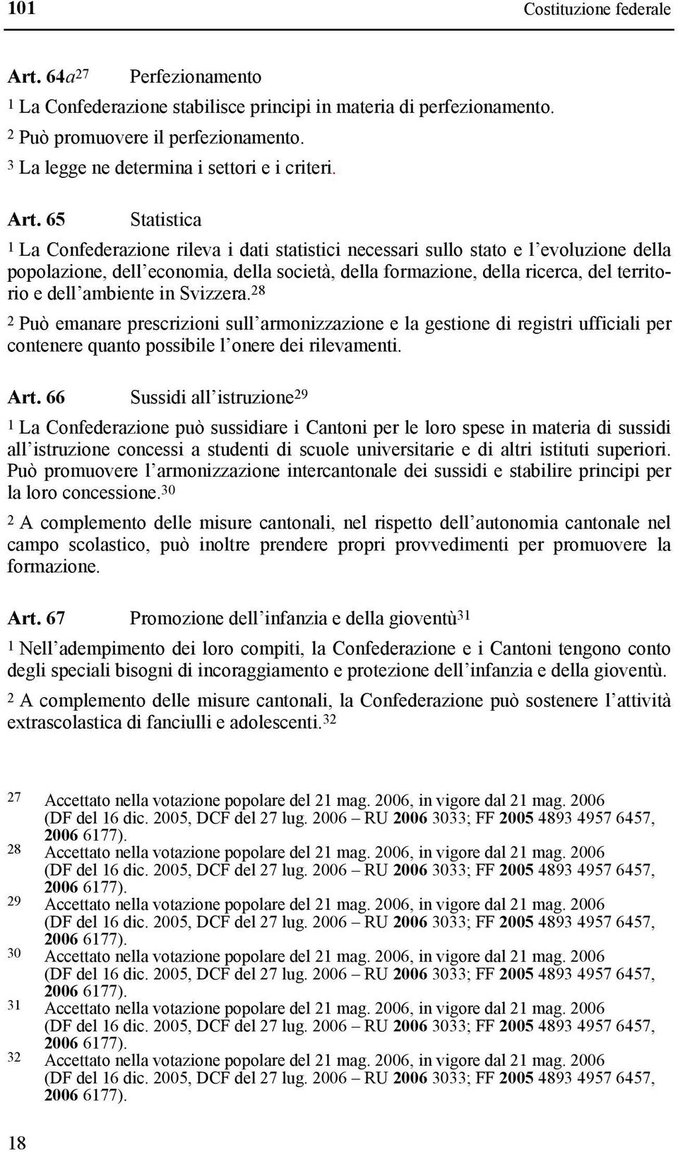 65 Statistica 1 La Confederazione rileva i dati statistici necessari sullo stato e l evoluzione della popolazione, dell economia, della società, della formazione, della ricerca, del territorio e dell