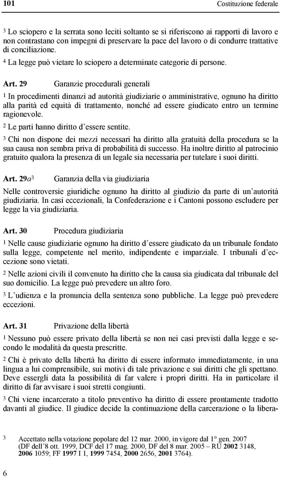 29 Garanzie procedurali generali 1 In procedimenti dinanzi ad autorità giudiziarie o amministrative, ognuno ha diritto alla parità ed equità di trattamento, nonché ad essere giudicato entro un