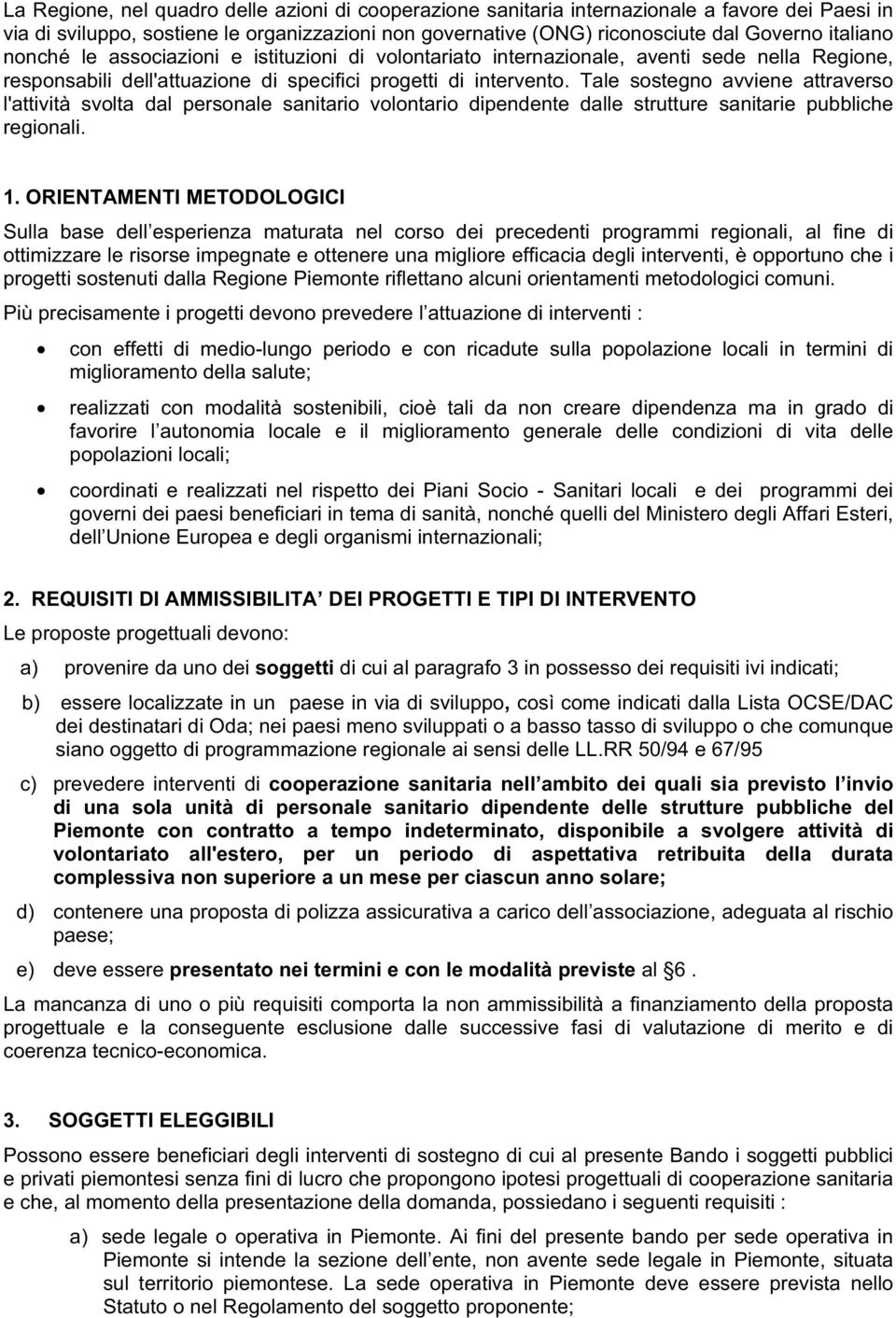 Tale sostegno avviene attraverso l'attività svolta dal personale sanitario volontario dipendente dalle strutture sanitarie pubbliche regionali. 1.