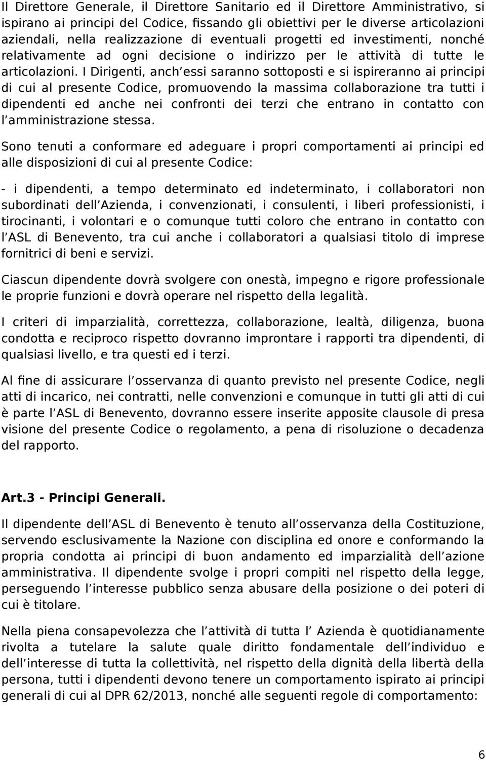 I Dirigenti, anch essi saranno sottoposti e si ispireranno ai principi di cui al presente Codice, promuovendo la massima collaborazione tra tutti i dipendenti ed anche nei confronti dei terzi che