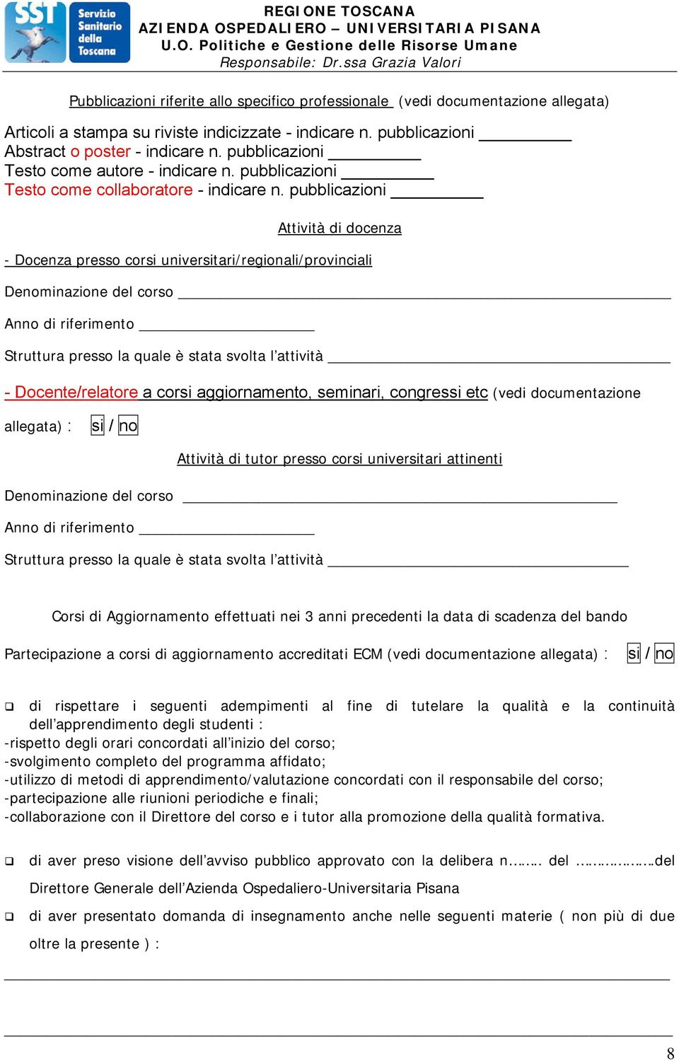 pubblicazioni Attività di docenza - Docenza presso corsi universitari/regionali/provinciali Denominazione del corso Anno di riferimento Struttura presso la quale è stata svolta l attività -