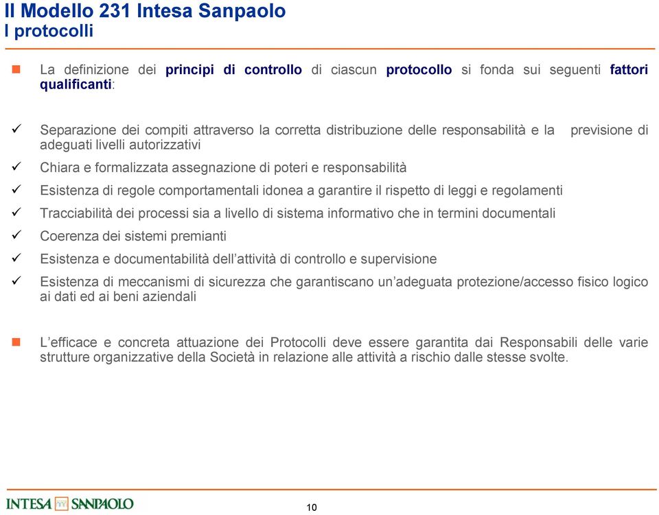 garantire il rispetto di leggi e regolamenti Tracciabilità dei processi sia a livello di sistema informativo che in termini documentali Coerenza dei sistemi premianti Esistenza e documentabilità dell