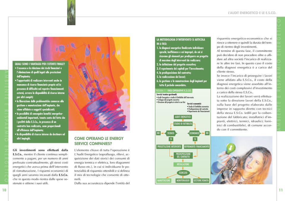 proprie ed in presenza di difficoltà nel reperire finanziamenti esterni, ovvero la disponibilità di risorse interne per altri compiti; la liberazione dalle problematiche connesse alla gestione e