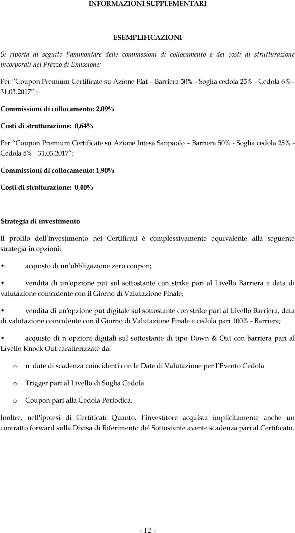 2017 : Commissioni di collocamento: 2,09% Costi di strutturazione: 0,64% Per Coupon Premium Certificate su Azione Intesa Sanpaolo Barriera 50% - Soglia cedola 25% - Cedola 5% - 31.03.