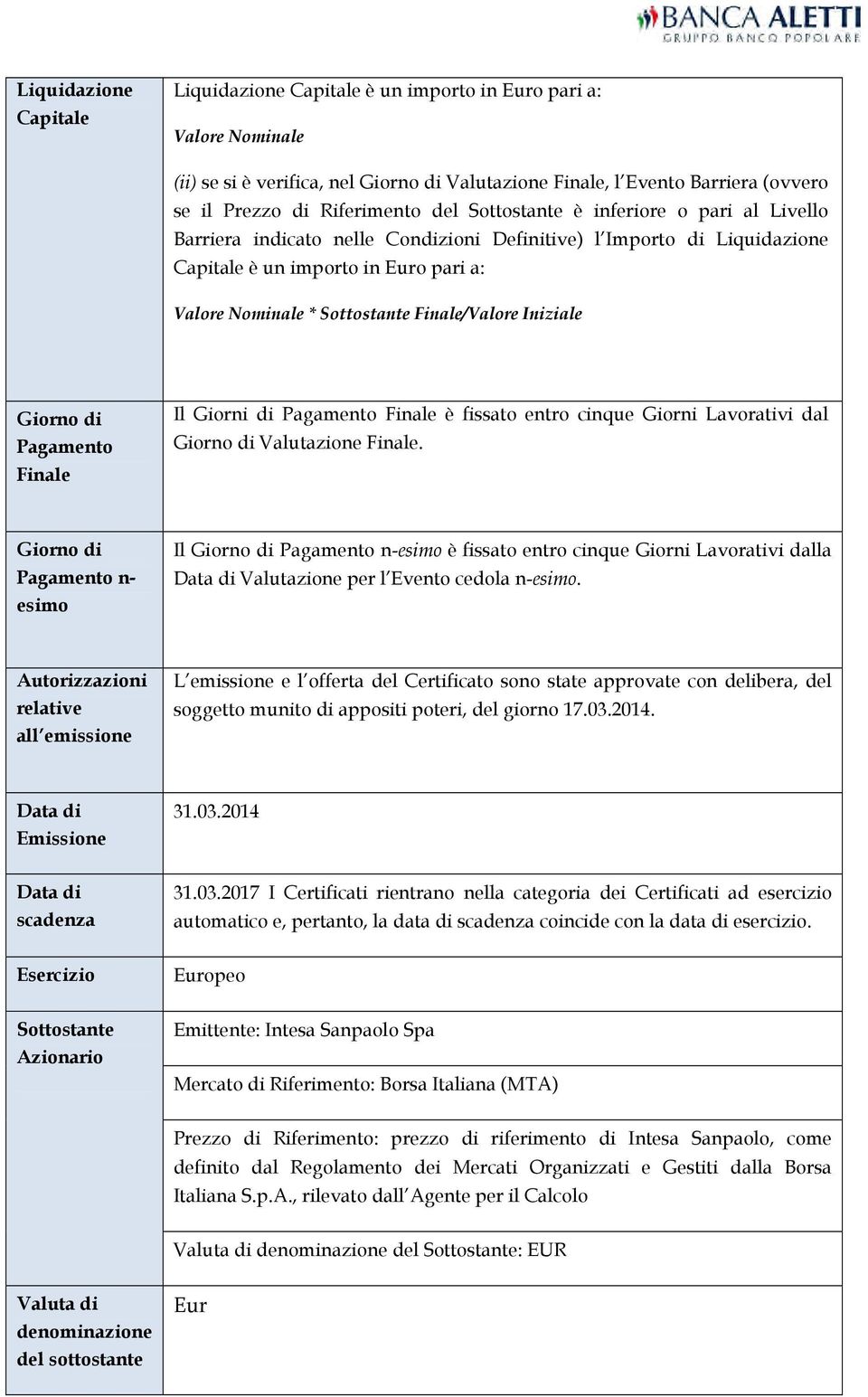 Finale/Valore Iniziale Giorno di Pagamento Finale Il Giorni di Pagamento Finale è fissato entro cinque Giorni Lavorativi dal Giorno di Valutazione Finale.