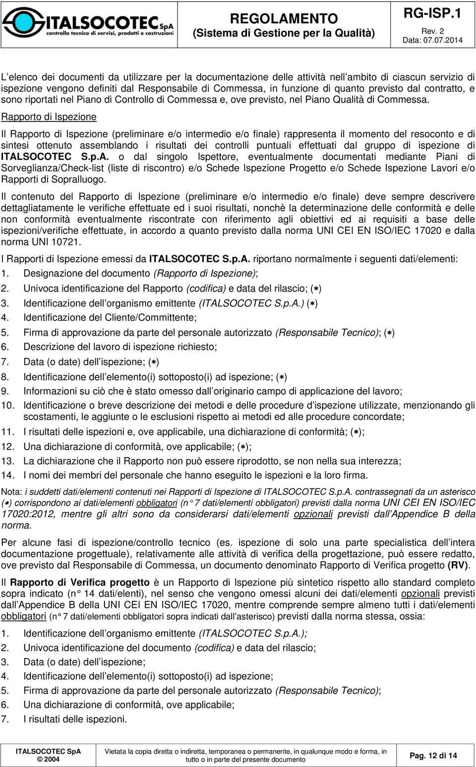 Rapporto di Ispezione Il Rapporto di Ispezione (preliminare e/o intermedio e/o finale) rappresenta il momento del resoconto e di sintesi ottenuto assemblando i risultati dei controlli puntuali