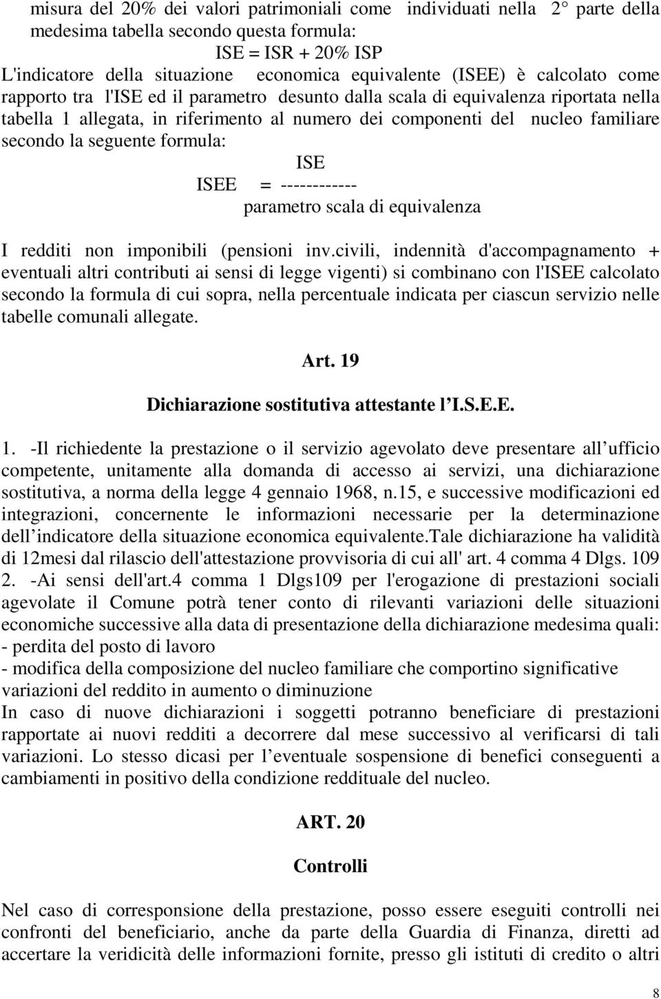 seguente formula: ISE ISEE = ------------ parametro scala di equivalenza I redditi non imponibili (pensioni inv.