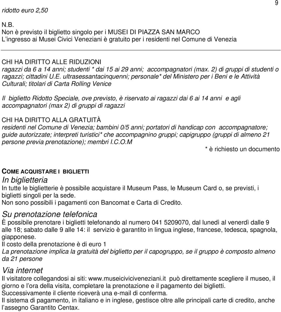 14 anni; studenti * dai 15 ai 29 anni; accompagnatori (max. 2) di gruppi di studenti o ragazzi; cittadini U.E.