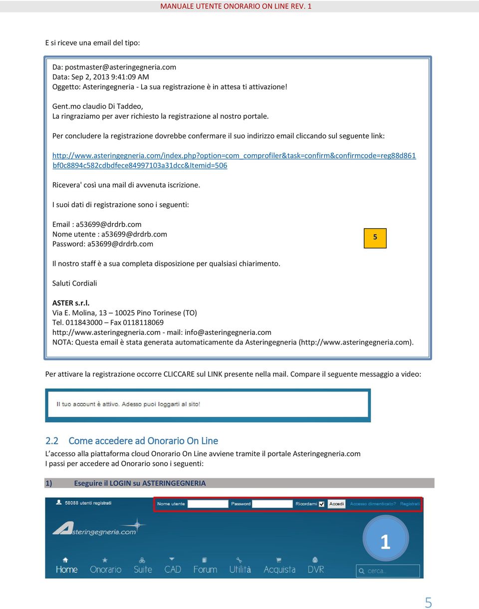 Per concludere la registrazione dovrebbe confermare il suo indirizzo email cliccando sul seguente link: http://www.asteringegneria.com/index.php?