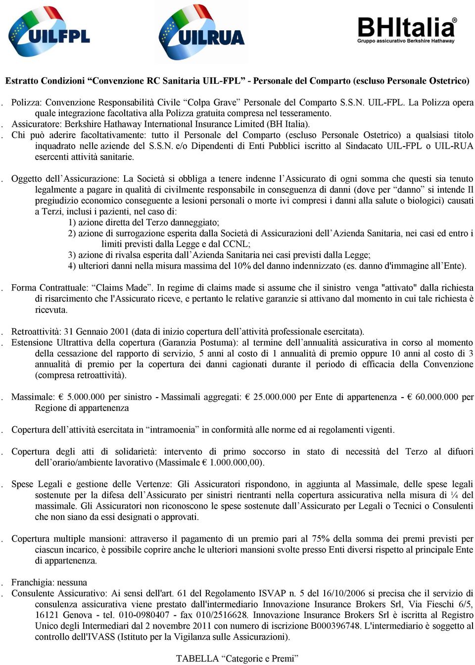 . Chi può aderire facoltativamente: tutto il Personale del Comparto (escluso Personale Ostetrico) a qualsiasi titolo inquadrato nelle aziende del S.S.N.