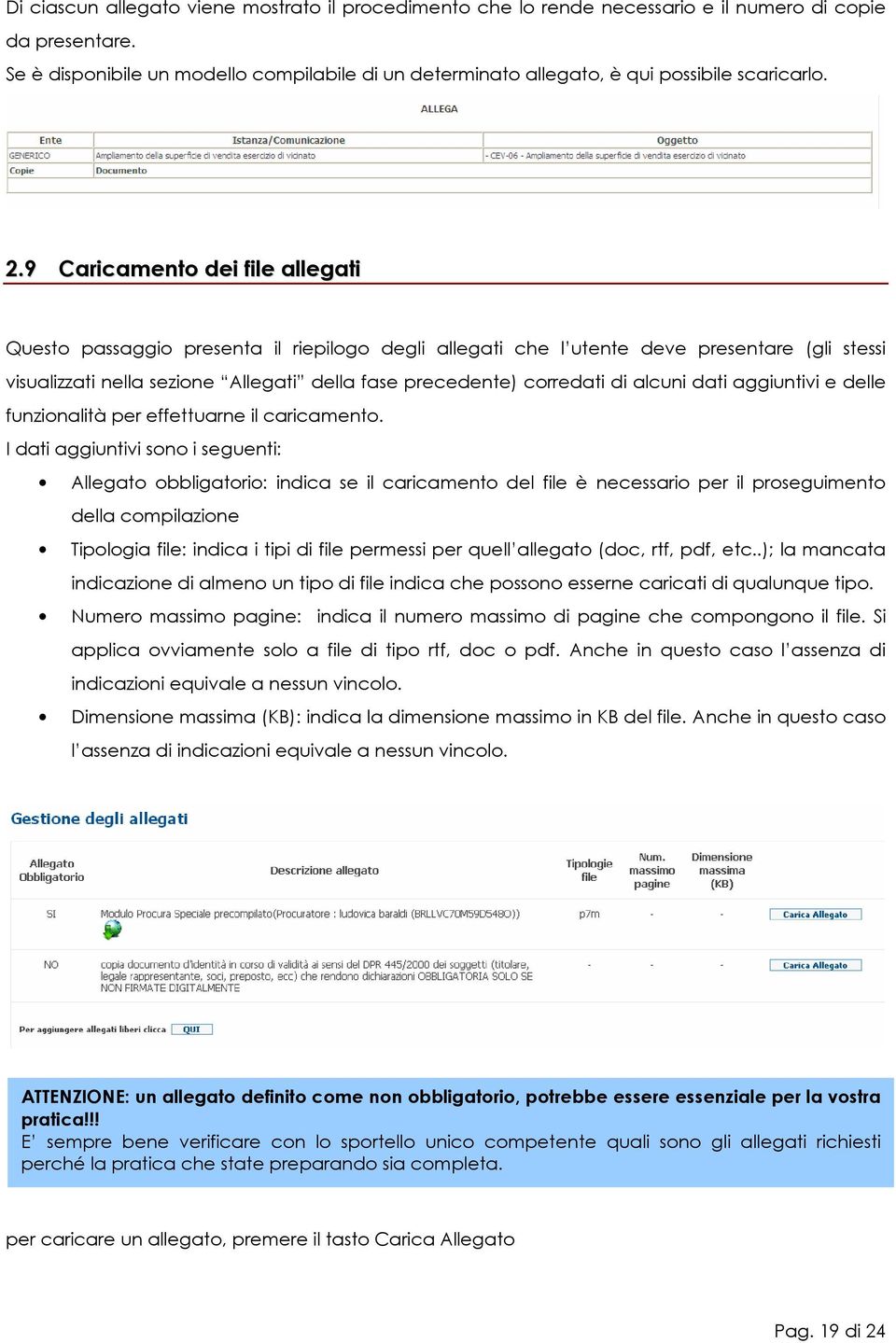 9 Caricamento dei file allegati Questo passaggio presenta il riepilogo degli allegati che l utente deve presentare (gli stessi visualizzati nella sezione Allegati della fase precedente) corredati di