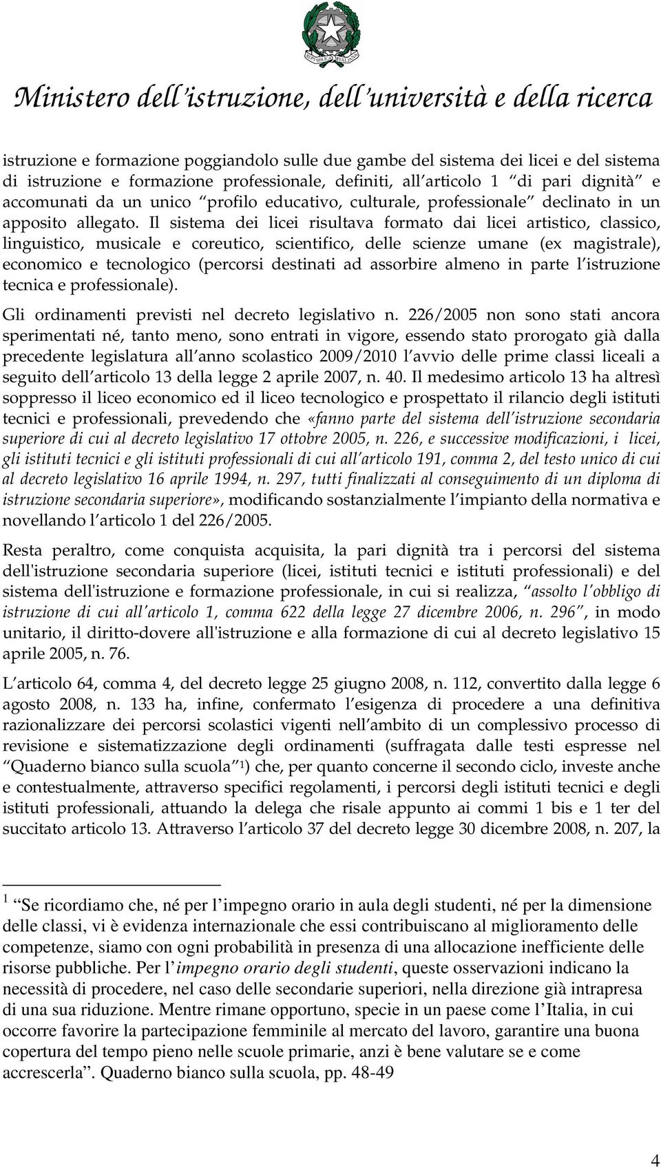 Il sistema dei licei risultava formato dai licei artistico, classico, linguistico, musicale e coreutico, scientifico, delle scienze umane (ex magistrale), economico e tecnologico (percorsi destinati