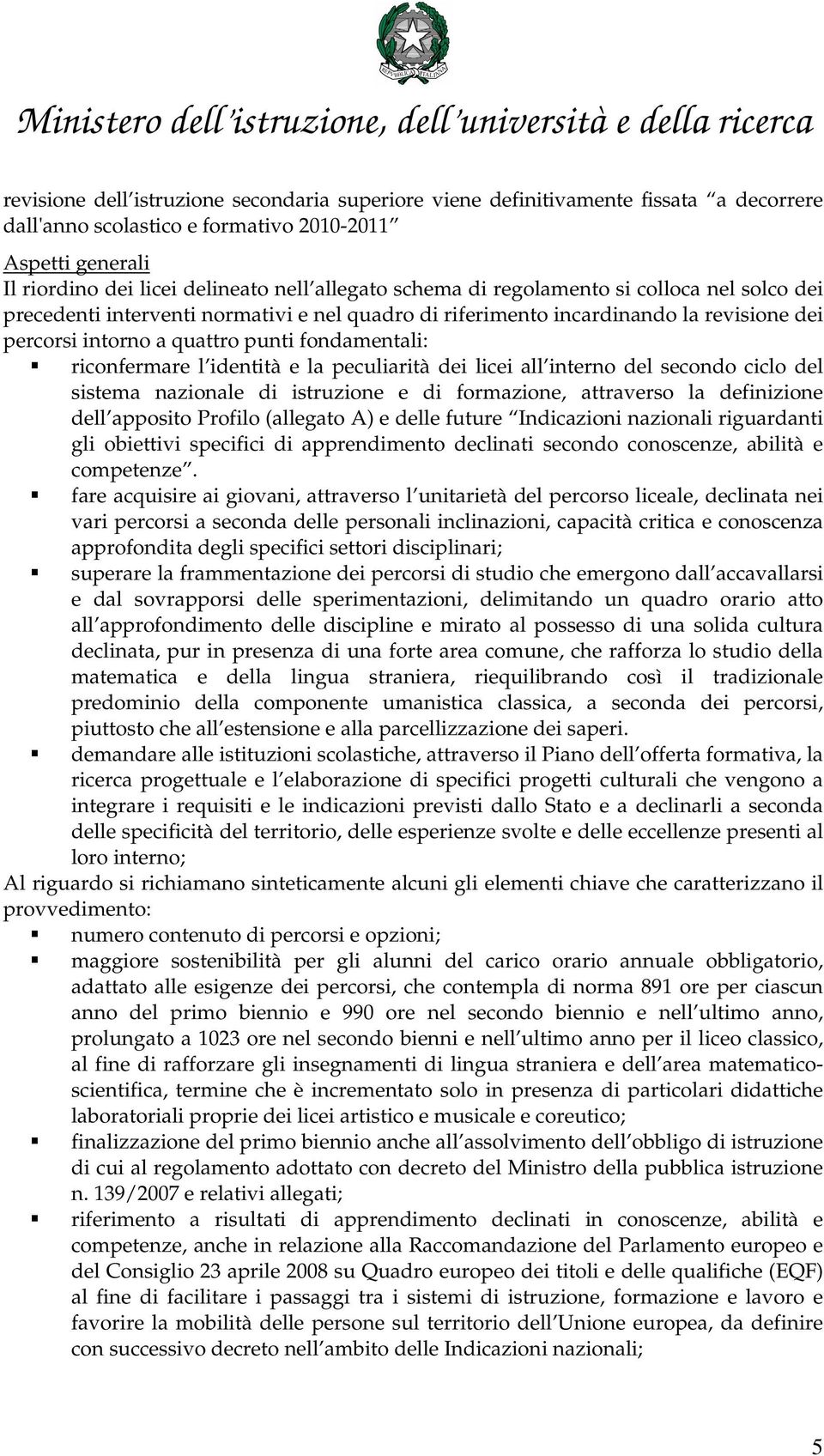 identità e la peculiarità dei licei all interno del secondo ciclo del sistema nazionale di istruzione e di formazione, attraverso la definizione dell apposito Profilo (allegato A) e delle future