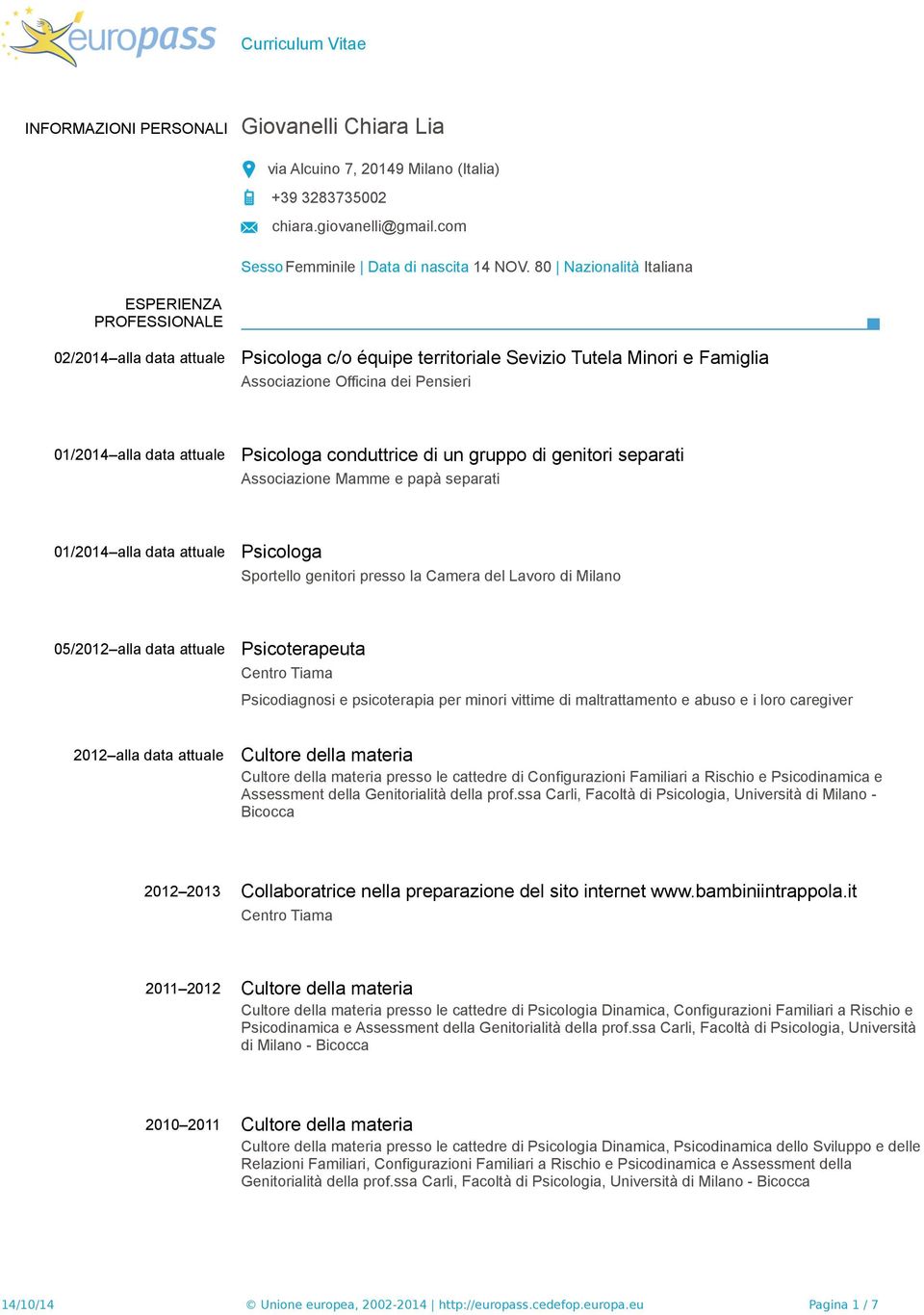 attuale Psicologa conduttrice di un gruppo di genitori separati Associazione Mamme e papà separati 01/2014 alla data attuale Psicologa Sportello genitori presso la Camera del Lavoro di Milano 05/2012