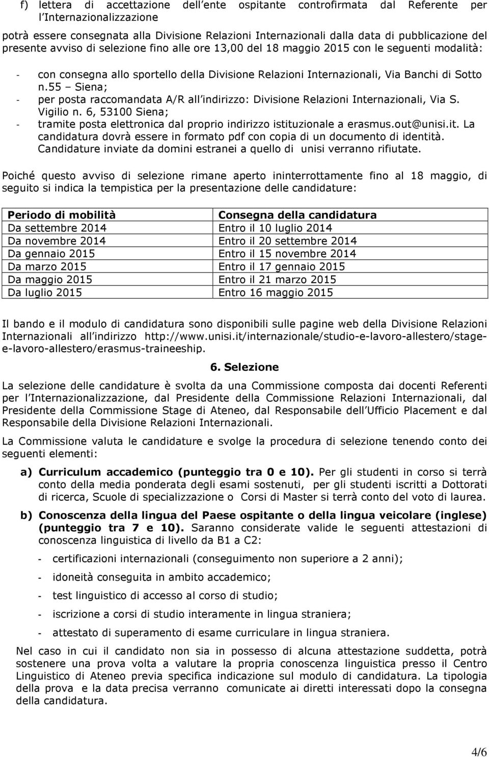 55 Siena; - per posta raccomandata A/R all indirizzo: Divisione Relazioni Internazionali, Via S. Vigilio n. 6, 53100 Siena; - tramite posta elettronica dal proprio indirizzo istituzionale a erasmus.