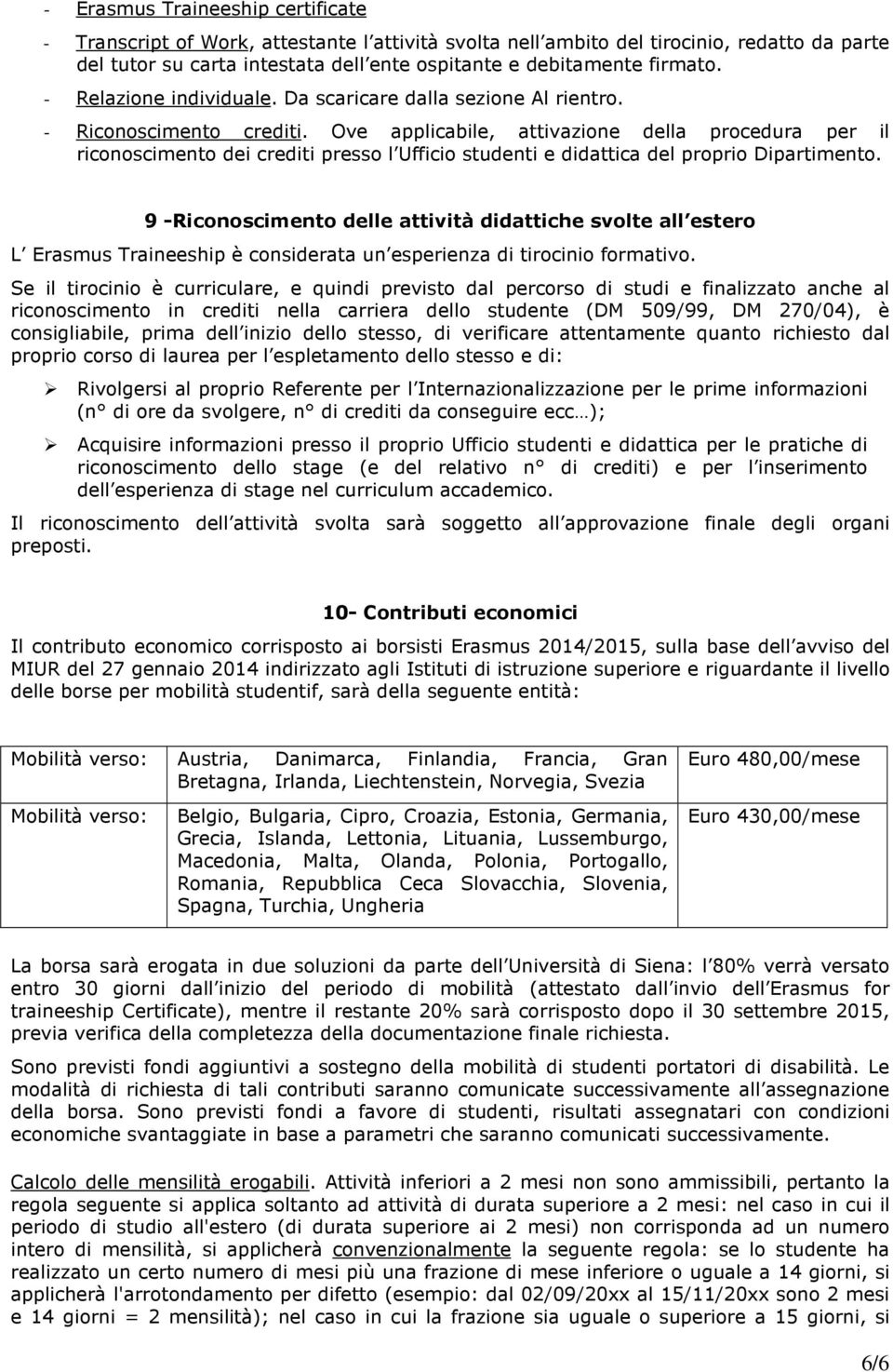 Ove applicabile, attivazione della procedura per il riconoscimento dei crediti presso l Ufficio studenti e didattica del proprio Dipartimento.