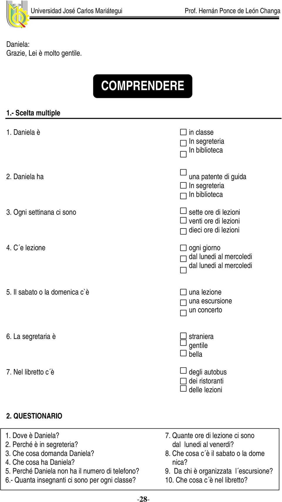 Il sabato o la domenica c`è una lezione una escursione un concerto 6. La segretaria è straniera gentile bella 7. Nel libretto c è degli autobus dei ristoranti delle lezioni 2. QUESTIONARIO 1.