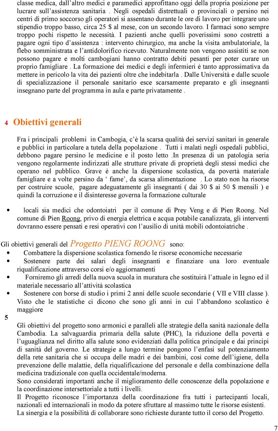 un secondo lavoro. I farmaci sono sempre troppo pochi rispetto le necessità.