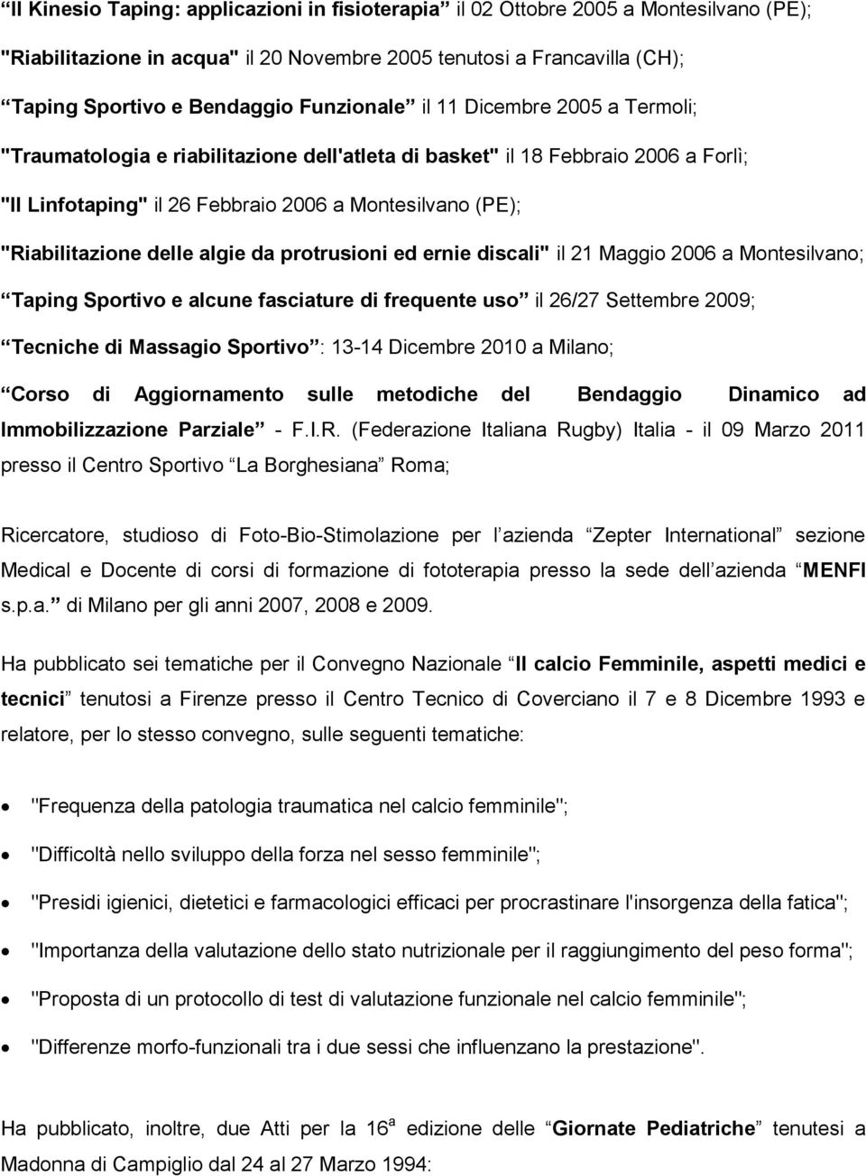 delle algie da protrusioni ed ernie discali" il 21 Maggio 2006 a Montesilvano; Taping Sportivo e alcune fasciature di frequente uso il 26/27 Settembre 2009; Tecniche di Massagio Sportivo : 13-14