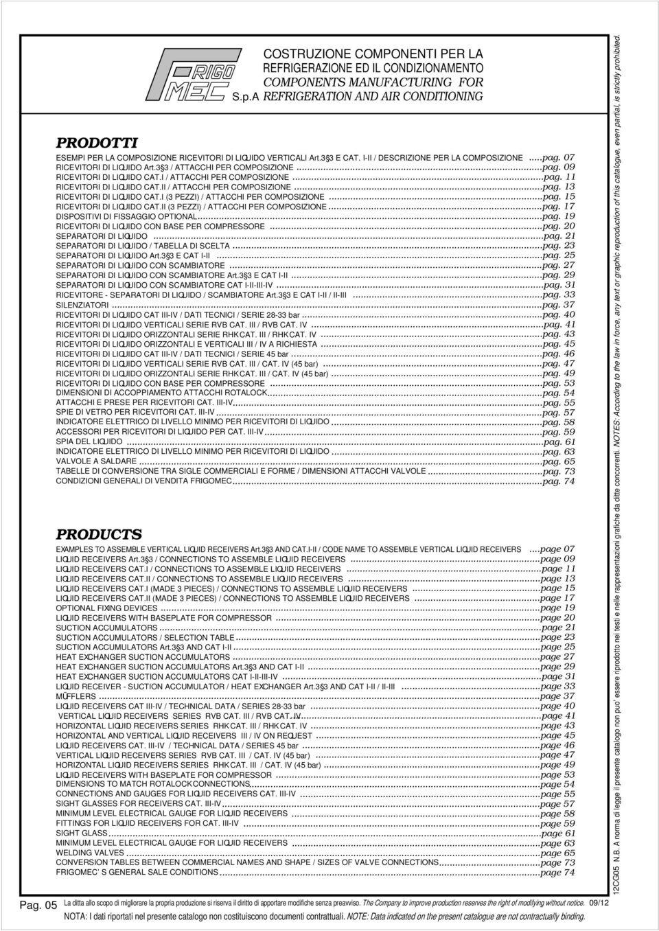 I (3 PEZZI) TTHI PER OMPOSIZIONE...pag. 5 RIEVITORI DI IQUIDO T.II (3 PEZZI) TTHI PER OMPOSIZIONE...pag. 7 DISPOSITIVI DI FISSGGIO OPTION...pag. 9 RIEVITORI DI IQUIDO ON BSE PER OMPRESSORE...pag. 0 SEPRTORI DI IQUIDO.