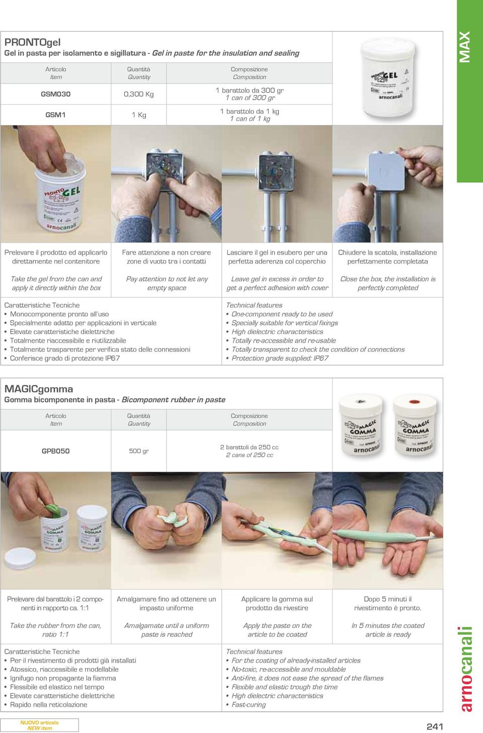 la scatola, installazione perfettamente completata Take the gel from the can and apply it directly within the box Pay attention to not let any empty space Leave gel in excess in order to get a