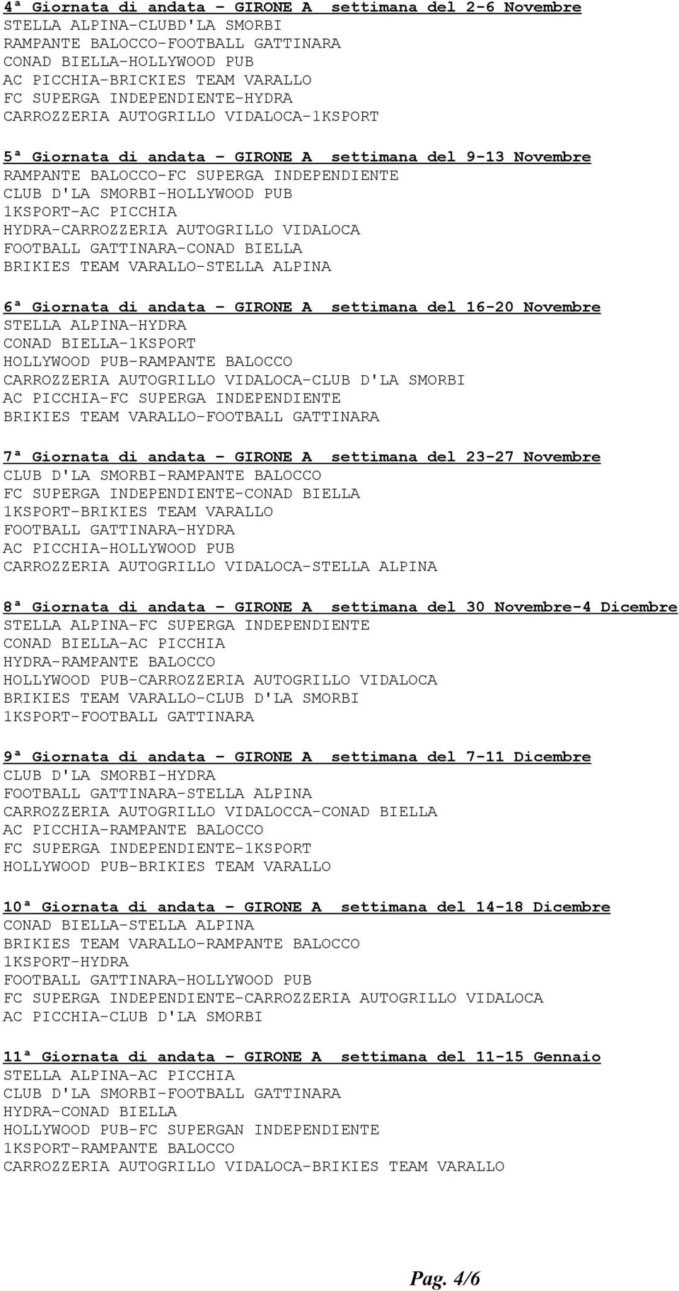 1KSPORT-AC PICCHIA HYDRA-CARROZZERIA AUTOGRILLO VIDALOCA FOOTBALL GATTINARA-CONAD BIELLA BRIKIES TEAM VARALLO-STELLA ALPINA 6ª Giornata di andata GIRONE A settimana del 16-20 Novembre STELLA