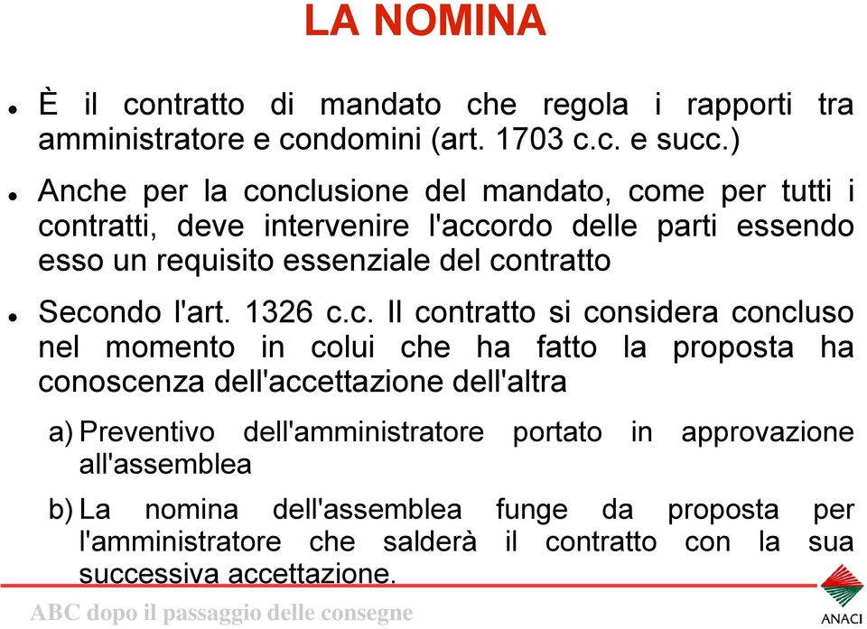 contratto Secondo l'art. 1326 c.c. Il contratto si considera concluso nel momento in colui che ha fatto la proposta ha conoscenza dell'accettazione