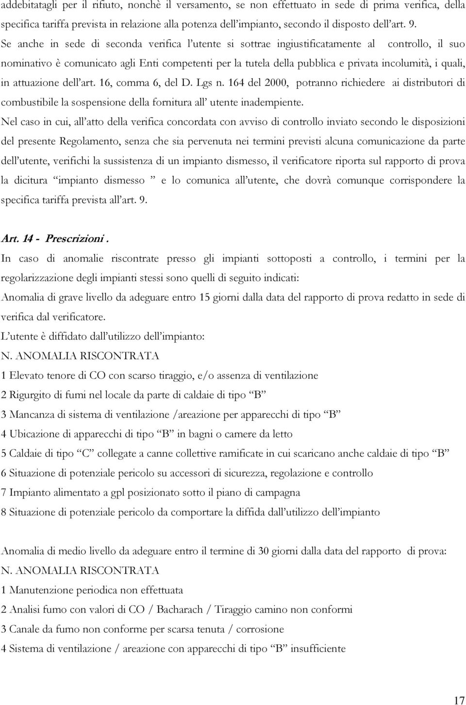 quali, in attuazione dell art. 16, comma 6, del D. Lgs n. 164 del 2000, potranno richiedere ai distributori di combustibile la sospensione della fornitura all utente inadempiente.