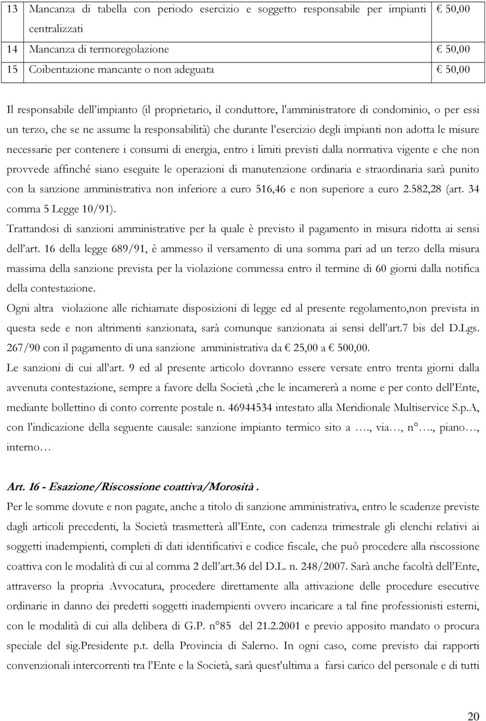 le misure necessarie per contenere i consumi di energia, entro i limiti previsti dalla normativa vigente e che non provvede affinché siano eseguite le operazioni di manutenzione ordinaria e