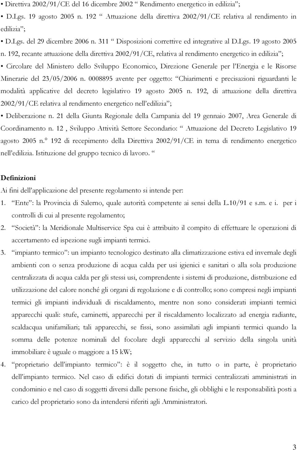 192, recante attuazione della direttiva 2002/91/CE, relativa al rendimento energetico in edilizia ; Circolare del Ministero dello Sviluppo Economico, Direzione Generale per l Energia e le Risorse